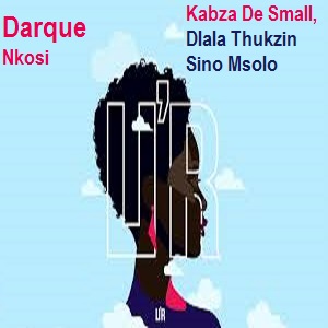 Darque – Nkosi ft Kabza De Small, Dlala Thukzin & Sino Msolo